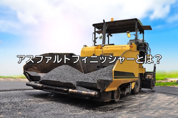 アスファルトフィニッシャーとは