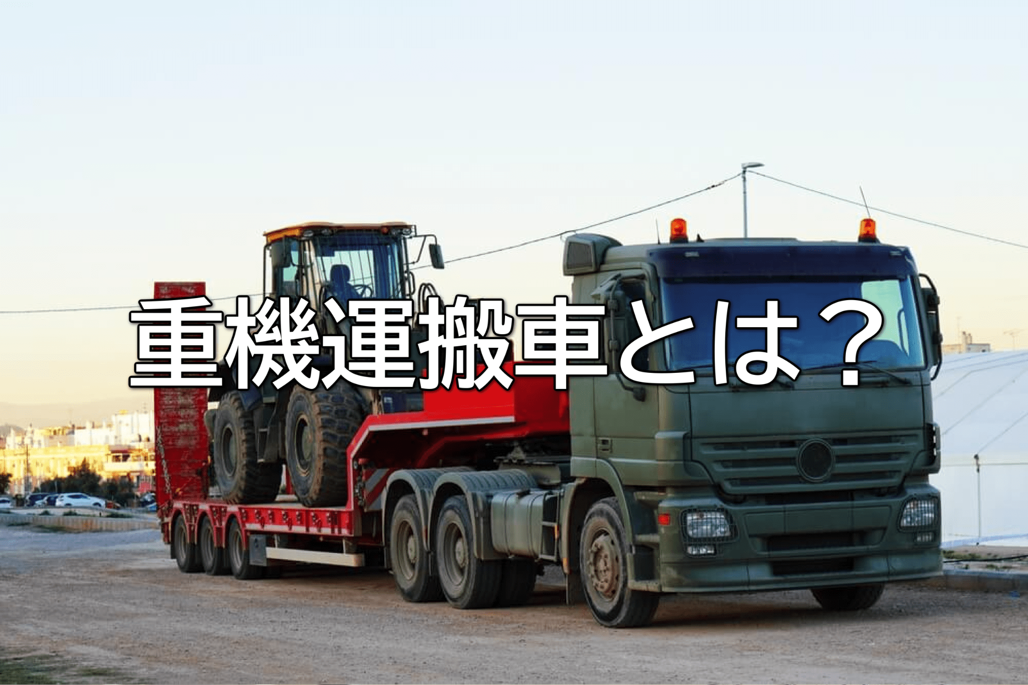 重機運搬車とは？用途や種類、必要な免許・資格をわかりやすく解説